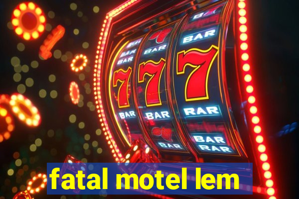 fatal motel lem